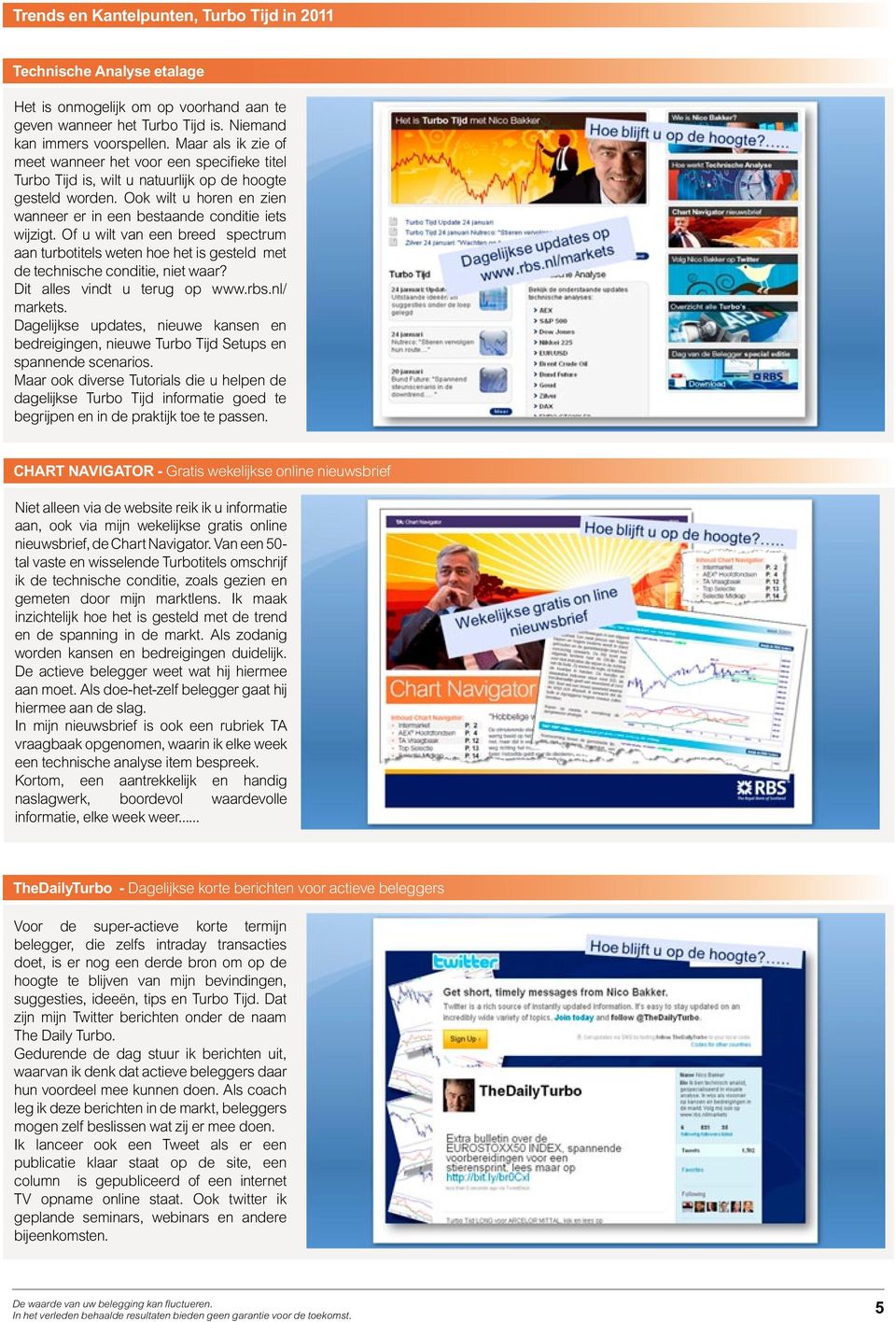 Of u wilt van een breed spectrum aan turbotitels weten hoe het is gesteld met de technische conditie, niet waar? Dit alles vindt u terug op www.rbs.nl/ markets.