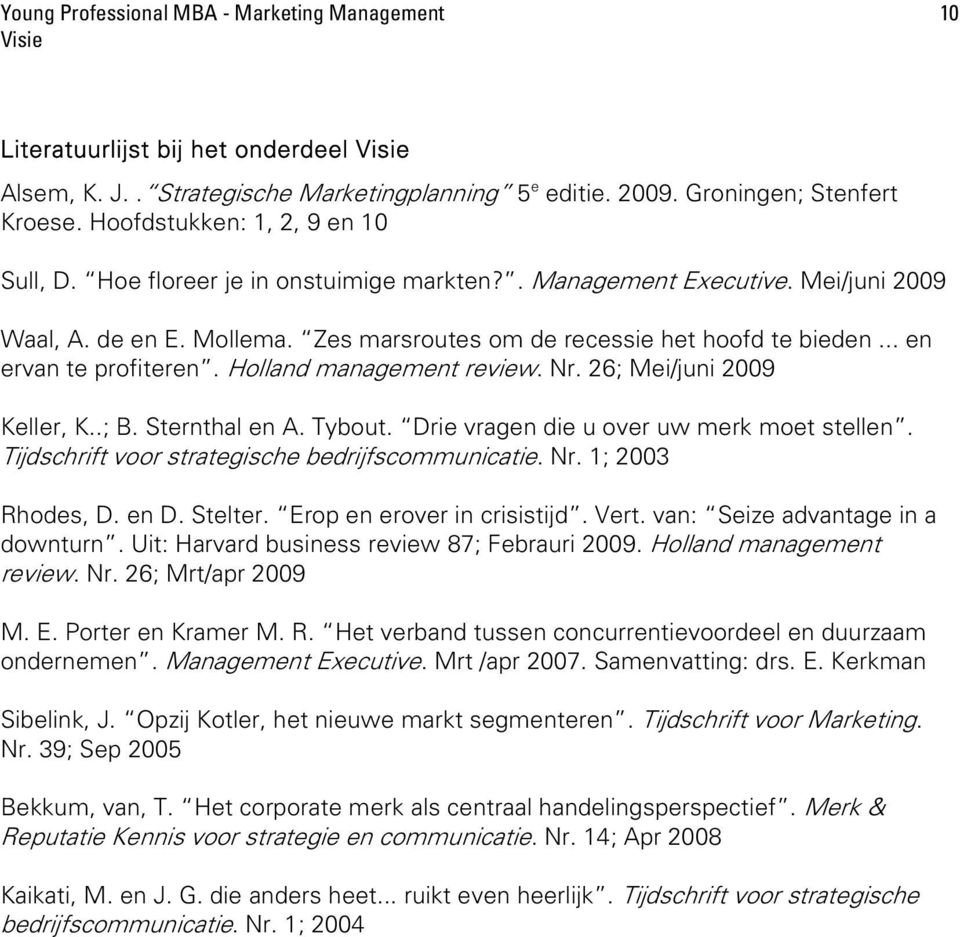 .. en ervan te profiteren. Holland management review. Nr. 26; Mei/juni 2009 Keller, K..; B. Sternthal en A. Tybout. Drie vragen die u over uw merk moet stellen.