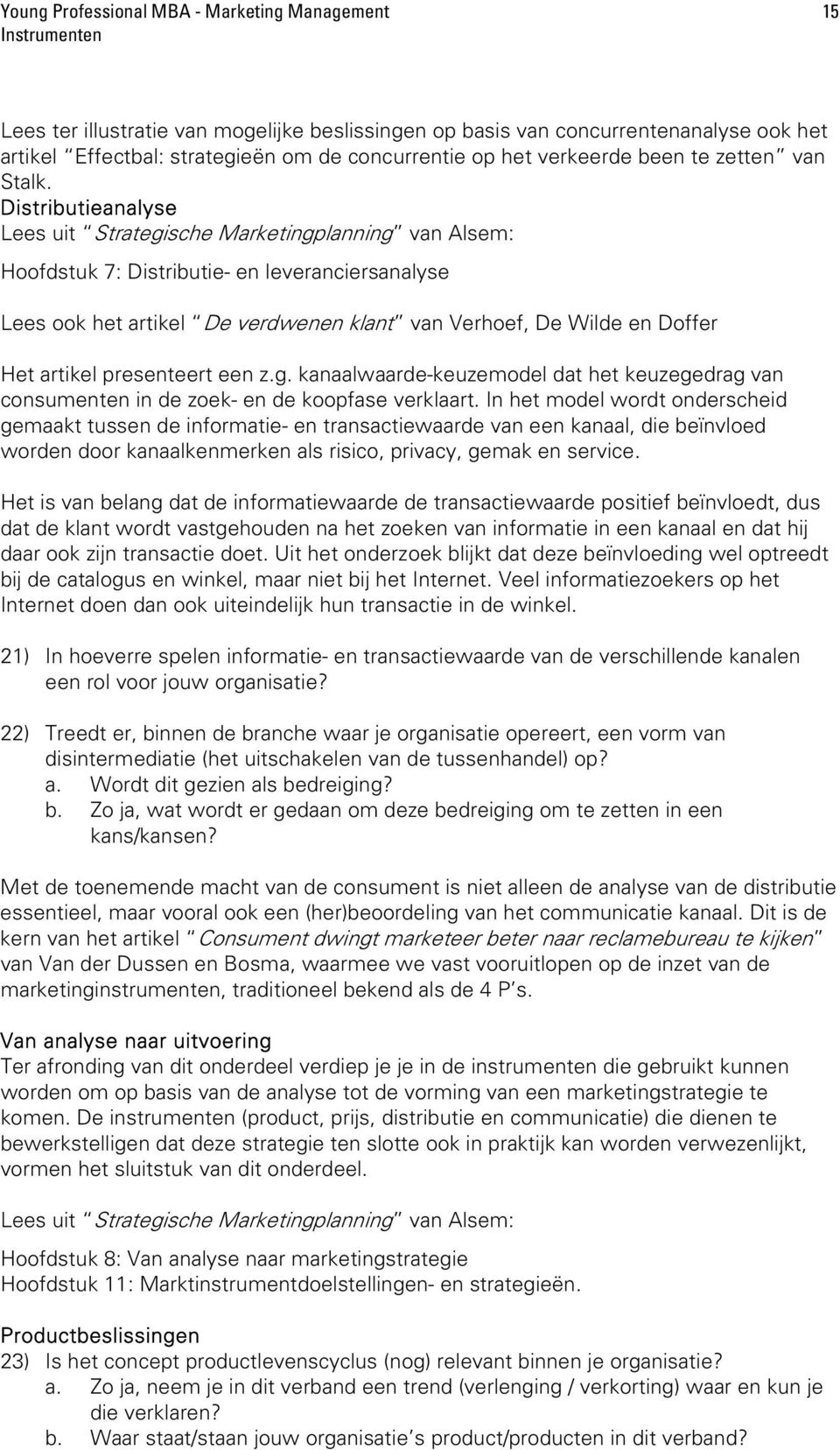 Distributieanalyse Lees uit Strategische Marketingplanning van Alsem: Hoofdstuk 7: Distributie- en leveranciersanalyse Lees ook het artikel De verdwenen klant van Verhoef, De Wilde en Doffer Het