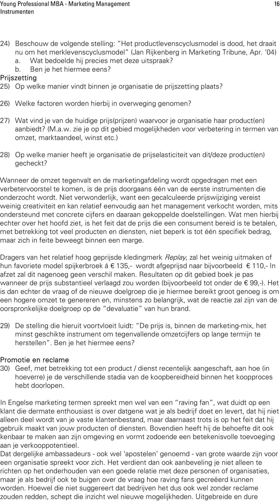 26) Welke factoren worden hierbij in overweging genomen? 27) Wat vind je van de huidige prijs(prijzen) waarvoor je organisatie haar product(en) aanbiedt? (M.a.w. zie je op dit gebied mogelijkheden voor verbetering in termen van omzet, marktaandeel, winst etc.