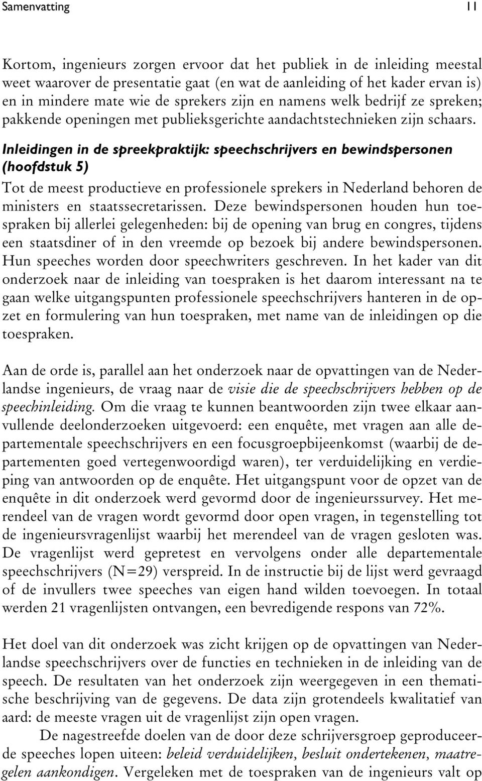 Inleidingen in de spreekpraktijk: speechschrijvers en bewindspersonen (hoofdstuk 5) Tot de meest productieve en professionele sprekers in Nederland behoren de ministers en staatssecretarissen.