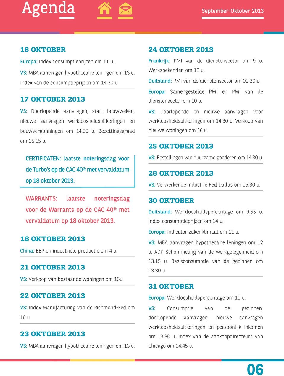 CERTIFICATEN: laatste noteringsdag voor de Turbo s op de CAC 40 met vervaldatum op 18 oktober 2013. WARRANTS: laatste noteringsdag voor de Warrants op de CAC 40 met vervaldatum op 18 oktober 2013.