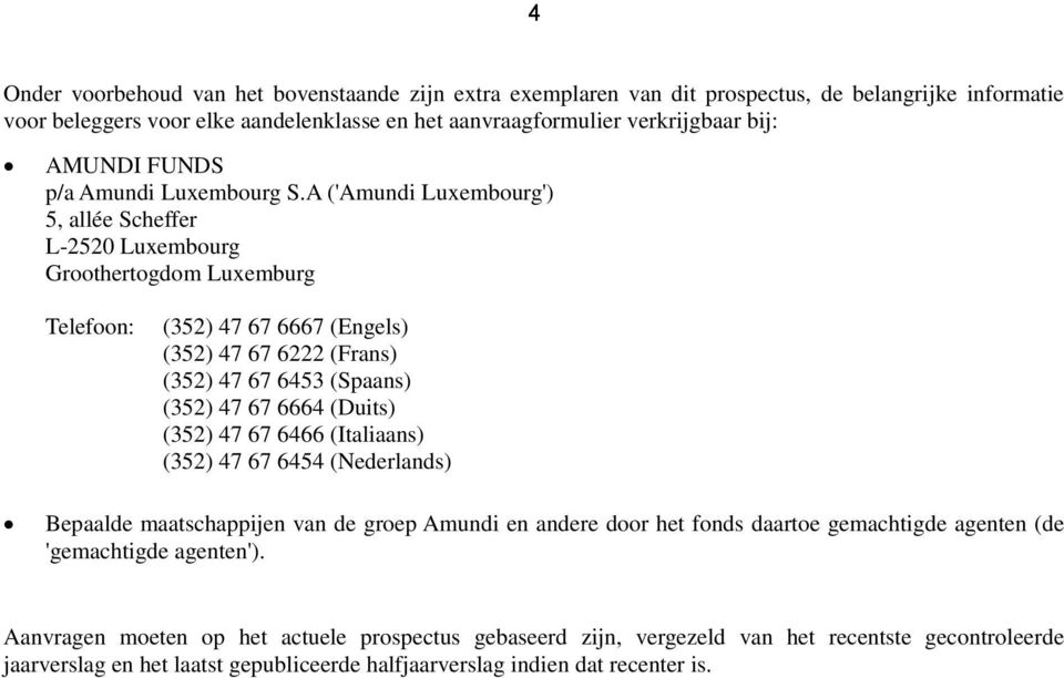 A ('Amundi Luxembourg') 5, allée Scheffer L-2520 Luxembourg Groothertogdom Luxemburg Telefoon: (352) 47 67 6667 (Engels) (352) 47 67 6222 (Frans) (352) 47 67 6453 (Spaans) (352) 47 67 6664 (Duits)