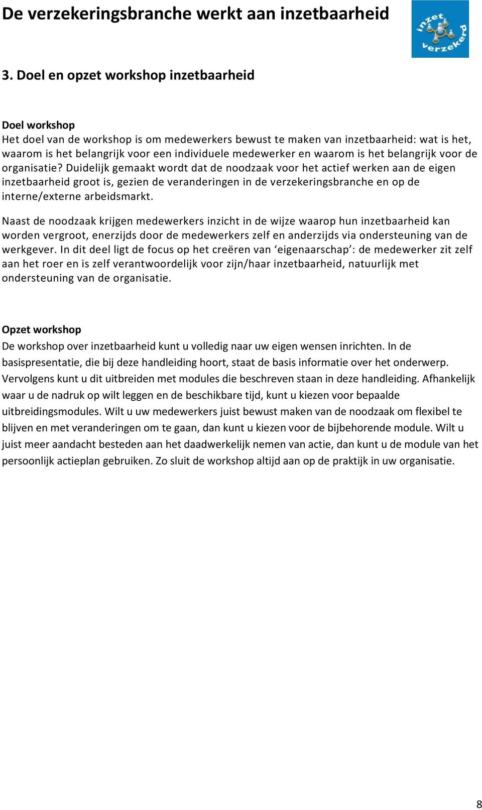 Duidelijk gemaakt wordt dat de noodzaak voor het actief werken aan de eigen inzetbaarheid groot is, gezien de veranderingen in de verzekeringsbranche en op de interne/externe arbeidsmarkt.