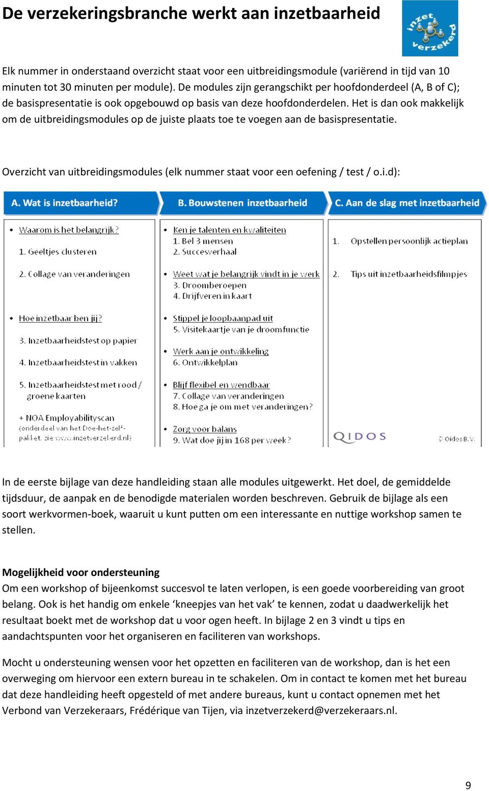 Het is dan ook makkelijk om de uitbreidingsmodules op de juiste plaats toe te voegen aan de basispresentatie. Overzicht van uitbreidingsmodules (elk nummer staat voor een oefening / test / o.i.d): In de eerste bijlage van deze handleiding staan alle modules uitgewerkt.