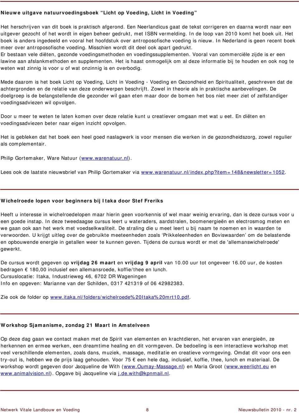 Het boek is anders ingedeeld en vooral het hoofdstuk over antroposofische voeding is nieuw. In Nederland is geen recent boek meer over antroposofische voeding.