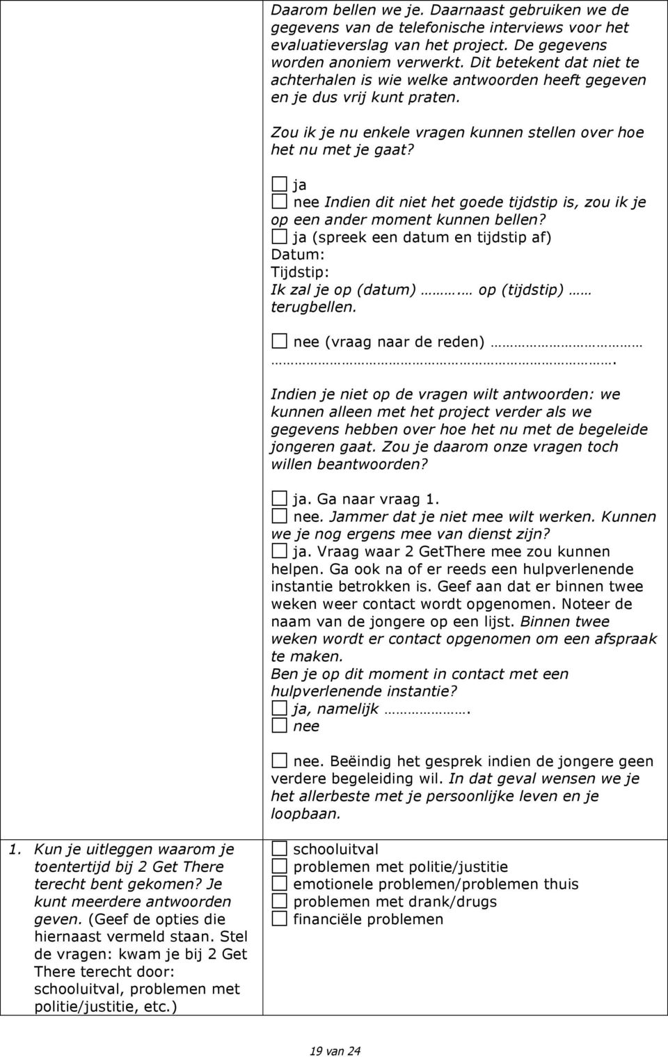 ja nee Indien dit niet het goede tijdstip is, zou ik je op een ander moment kunnen bellen? ja (spreek een datum en tijdstip af) Datum: Tijdstip: Ik zal je op (datum). op (tijdstip) terugbellen.