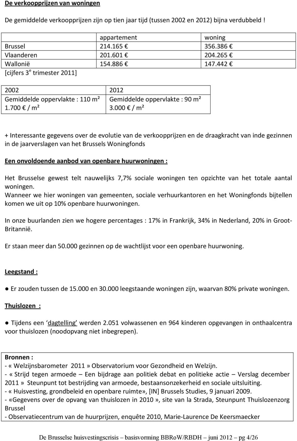 000 / m² + Interessante gegevens over de evolutie van de verkoopprijzen en de draagkracht van inde gezinnen in de jaarverslagen van het Brussels Woningfonds Een onvoldoende aanbod van openbare