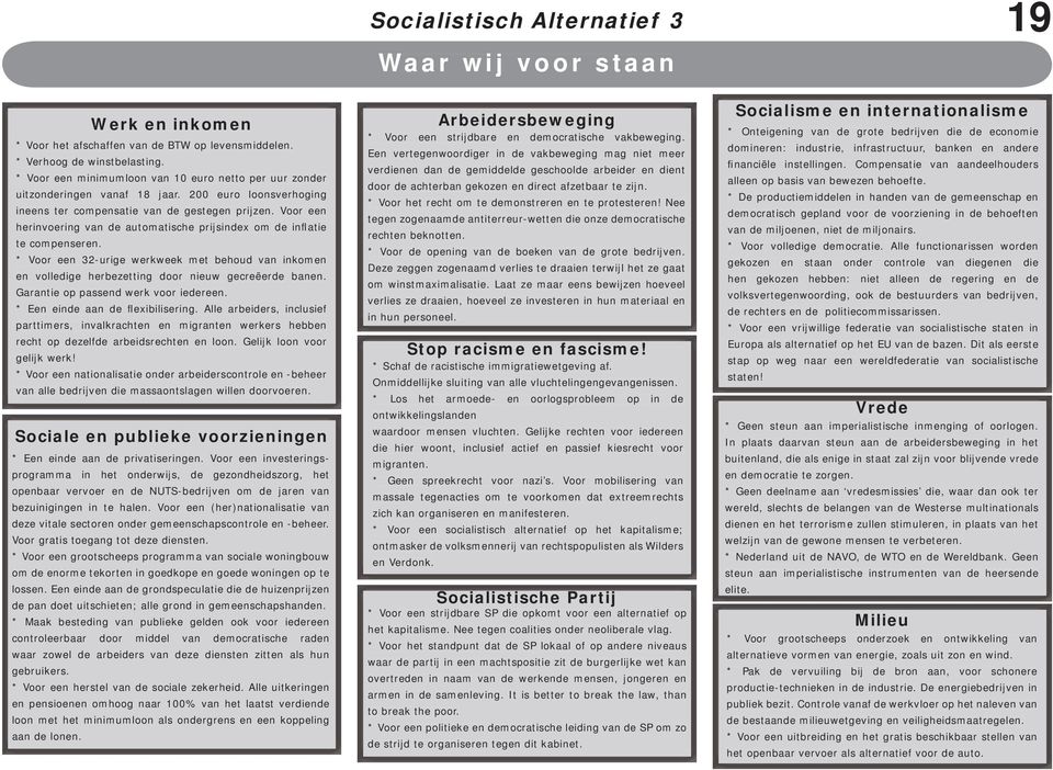 Voor een herinvoering van de automatische prijsindex om de inflatie te compenseren. * Voor een 32-urige werkweek met behoud van inkomen en volledige herbezetting door nieuw gecreëerde banen.