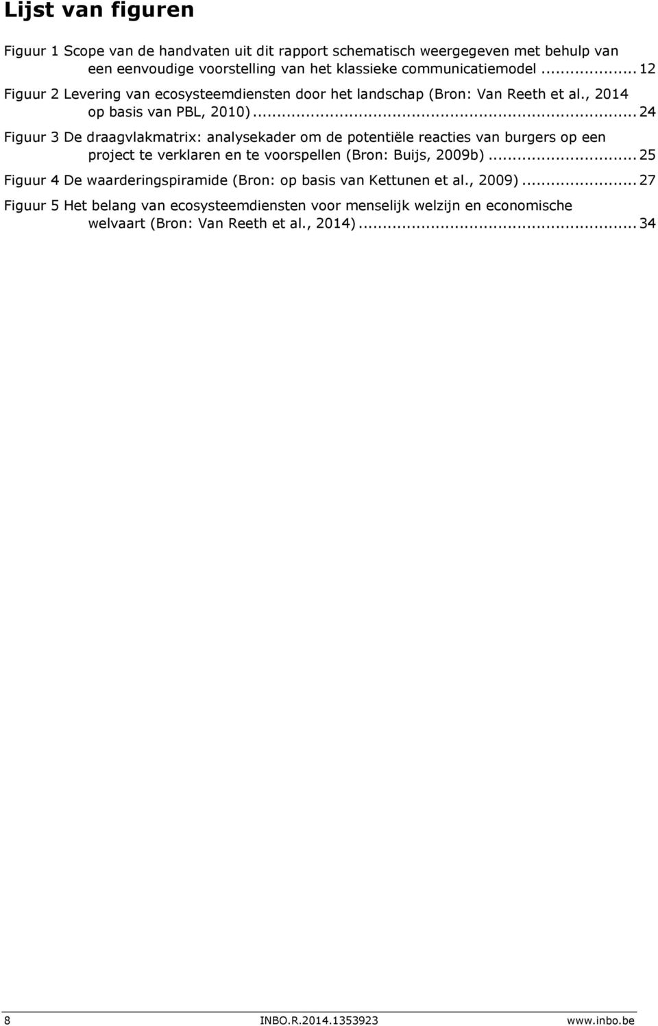 .. 24 Figuur 3 De draagvlakmatrix: analysekader om de potentiële reacties van burgers op een project te verklaren en te voorspellen (Bron: Buijs, 2009b).