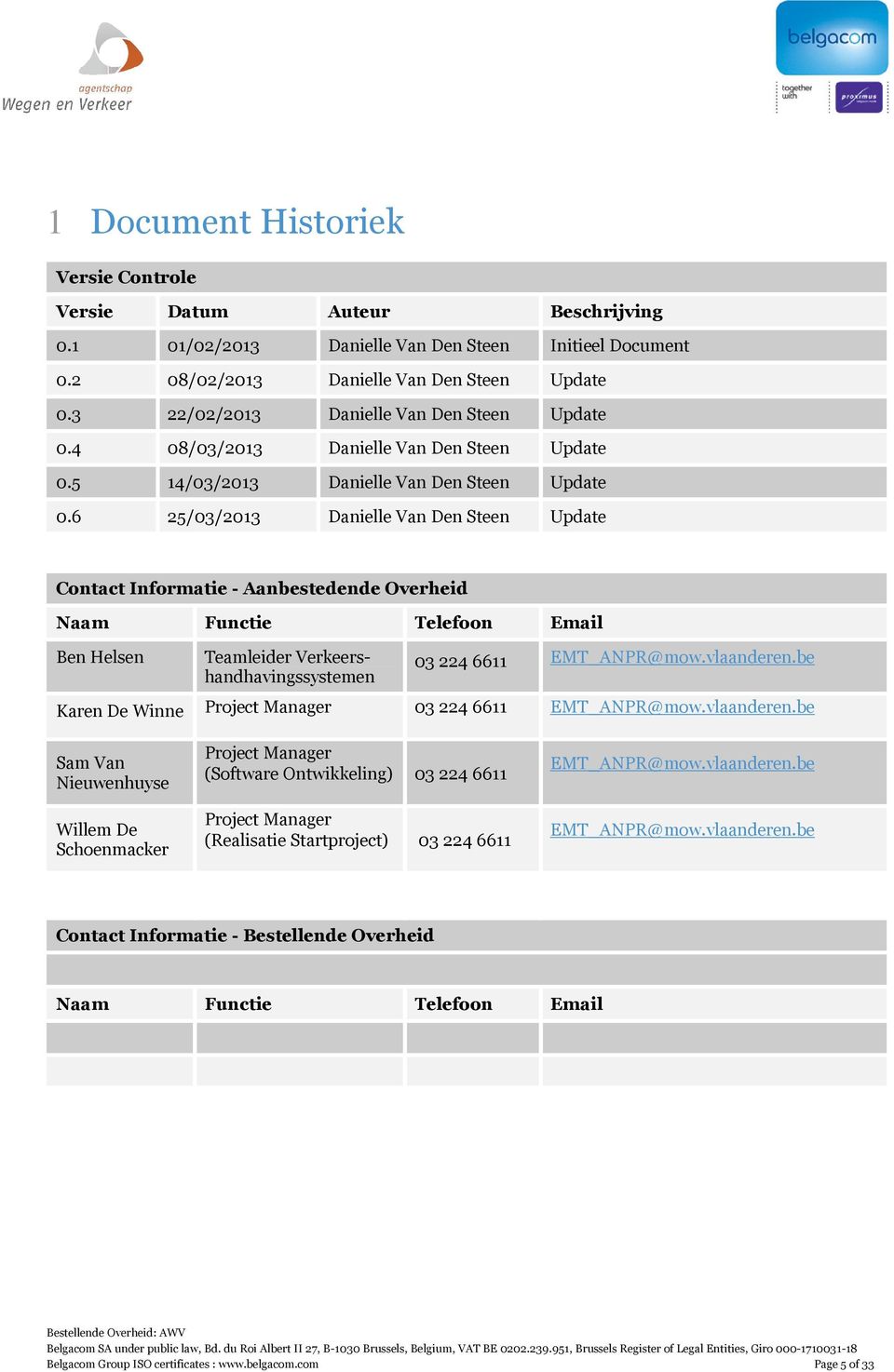 6 25/03/2013 Danielle Van Den Steen Update Contact Informatie - Aanbestedende Overheid Naam Functie Telefoon Email Ben Helsen Teamleider Verkeershandhavingssystemen 03 224 6611 EMT_ANPR@mow.