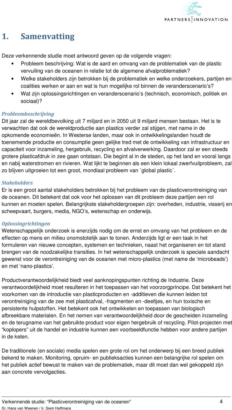 Welke stakeholders zijn betrokken bij de problematiek en welke onderzoekers, partijen en coalities werken er aan en wat is hun mogelijke rol binnen de veranderscenario s?