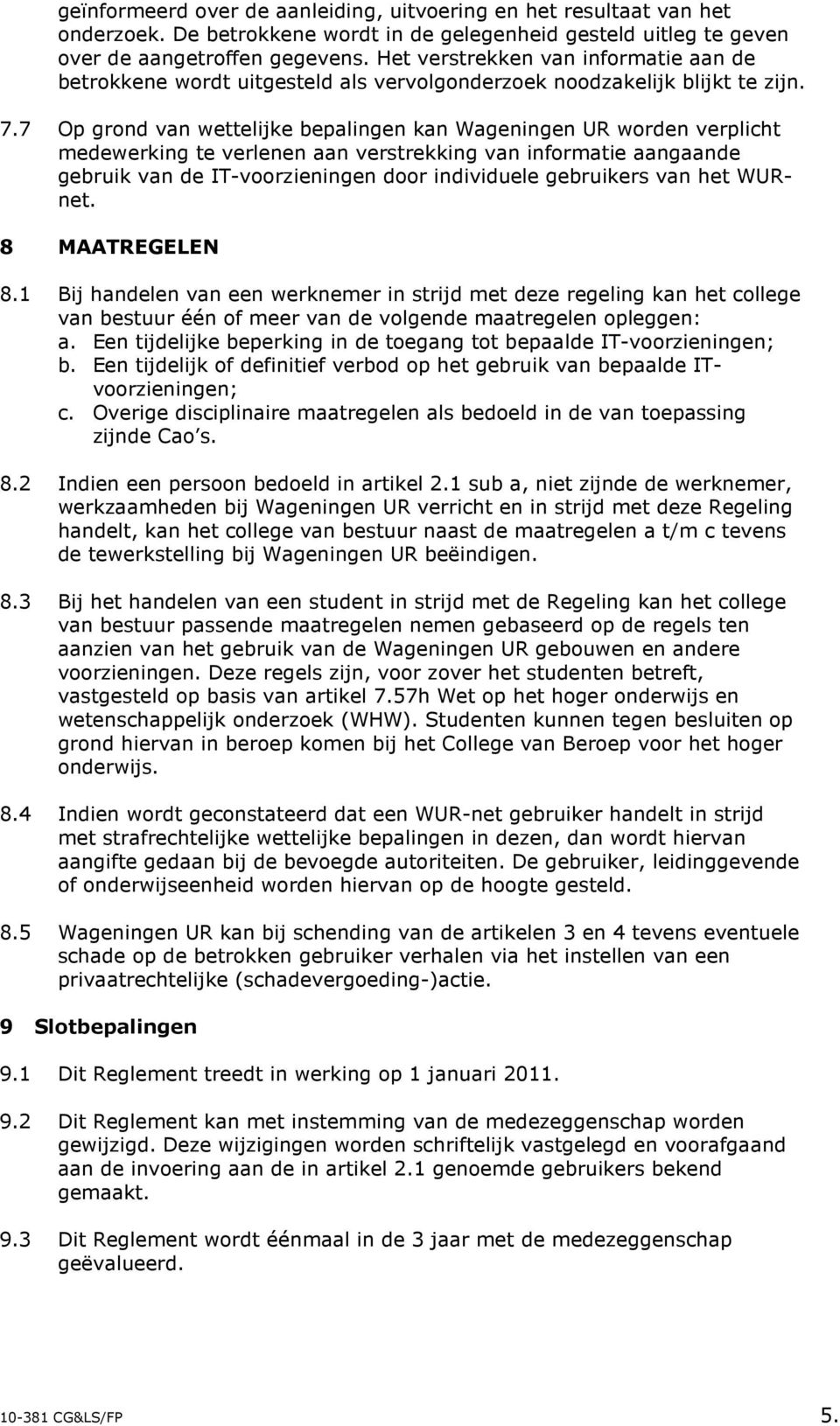 7 Op grond van wettelijke bepalingen kan Wageningen UR worden verplicht medewerking te verlenen aan verstrekking van informatie aangaande gebruik van de IT-voorzieningen door individuele gebruikers