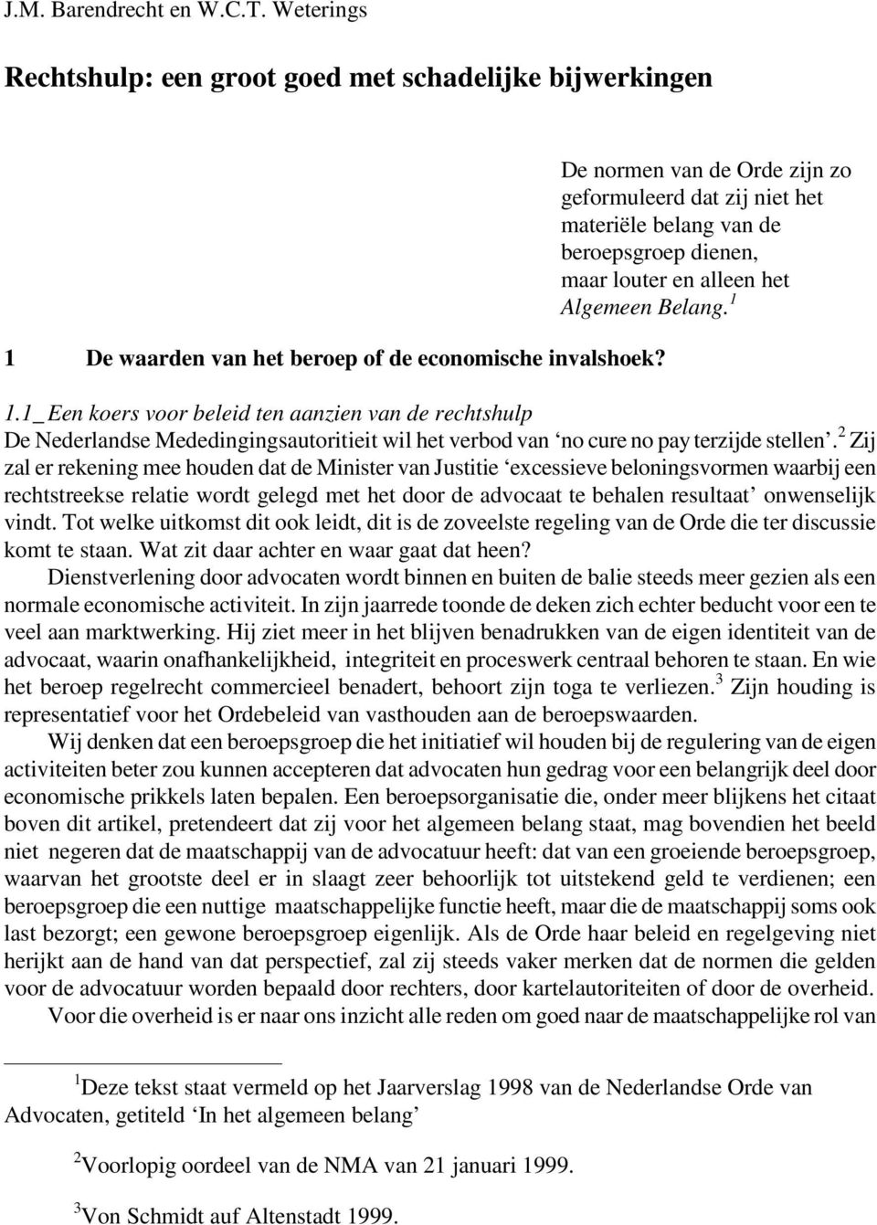 1_ Een koers voor beleid ten aanzien van de rechtshulp De Nederlandse Mededingingsautoritieit wil het verbod van no cure no pay terzijde stellen.