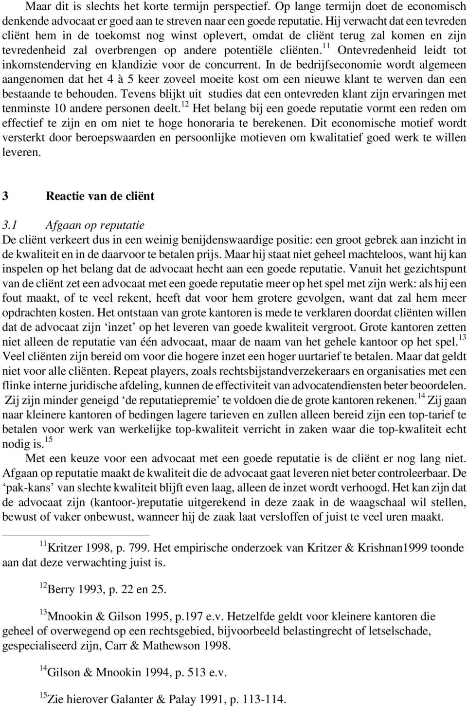 11 Ontevredenheid leidt tot inkomstenderving en klandizie voor de concurrent.