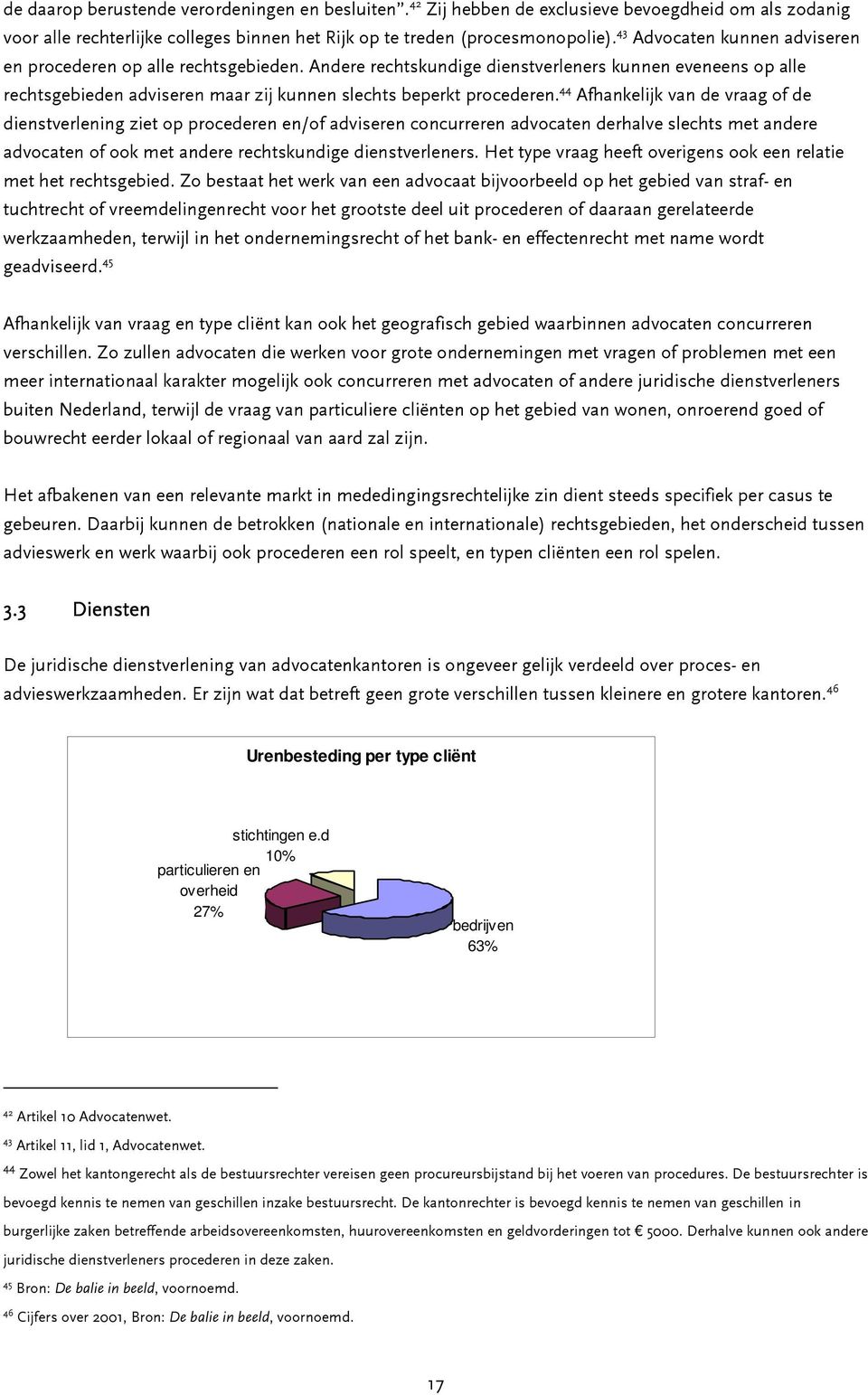 44 Afhankelijk van de vraag of de dienstverlening ziet op procederen en/of adviseren concurreren advocaten derhalve slechts met andere advocaten of ook met andere rechtskundige dienstverleners.