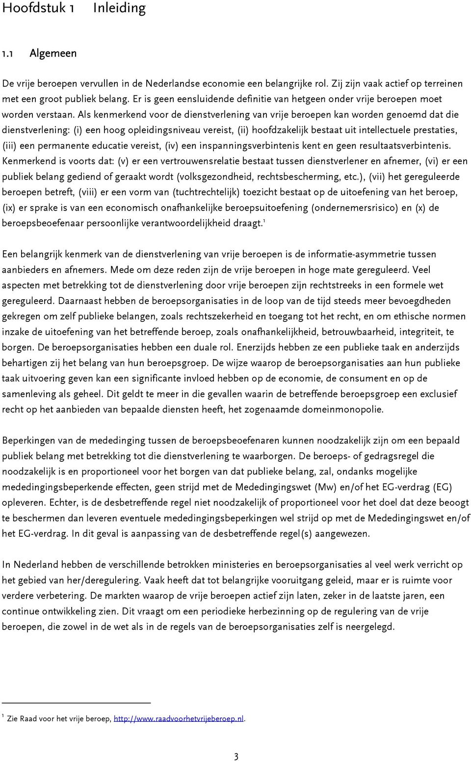 Als kenmerkend voor de dienstverlening van vrije beroepen kan worden genoemd dat die dienstverlening: (i) een hoog opleidingsniveau vereist, (ii) hoofdzakelijk bestaat uit intellectuele prestaties,