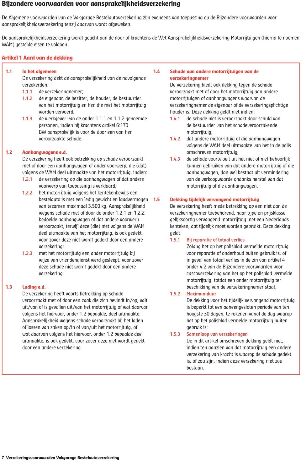 De aansprakelijkheidsverzekering wordt geacht aan de door of krachtens de Wet Aansprakelijkheidsverzekering Motorrijtuigen (hierna te noemen WAM) gestelde eisen te voldoen.