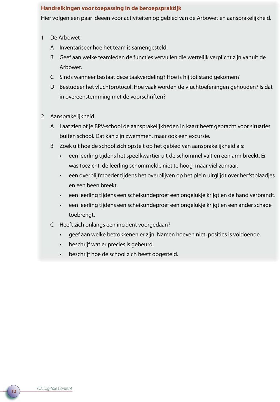 Hoe is hij tot stand gekomen? D Bestudeer het vluchtprotocol. Hoe vaak worden de vluchtoefeningen gehouden? Is dat in overeenstemming met de voorschriften?