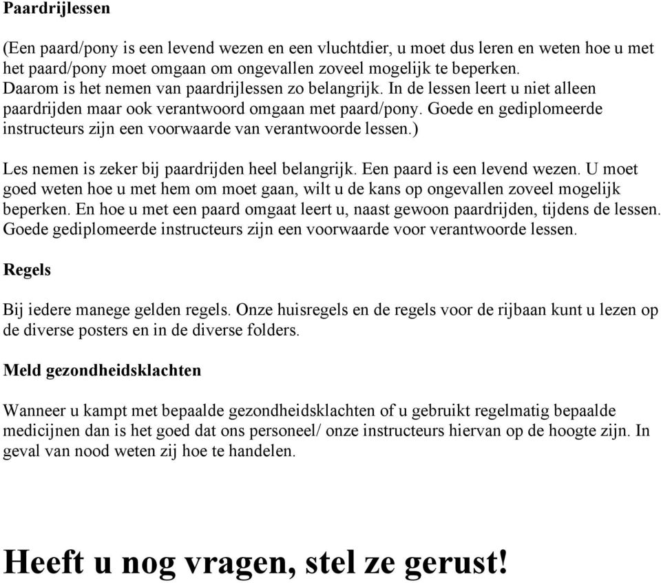 Goede en gediplomeerde instructeurs zijn een voorwaarde van verantwoorde lessen.) Les nemen is zeker bij paardrijden heel belangrijk. Een paard is een levend wezen.