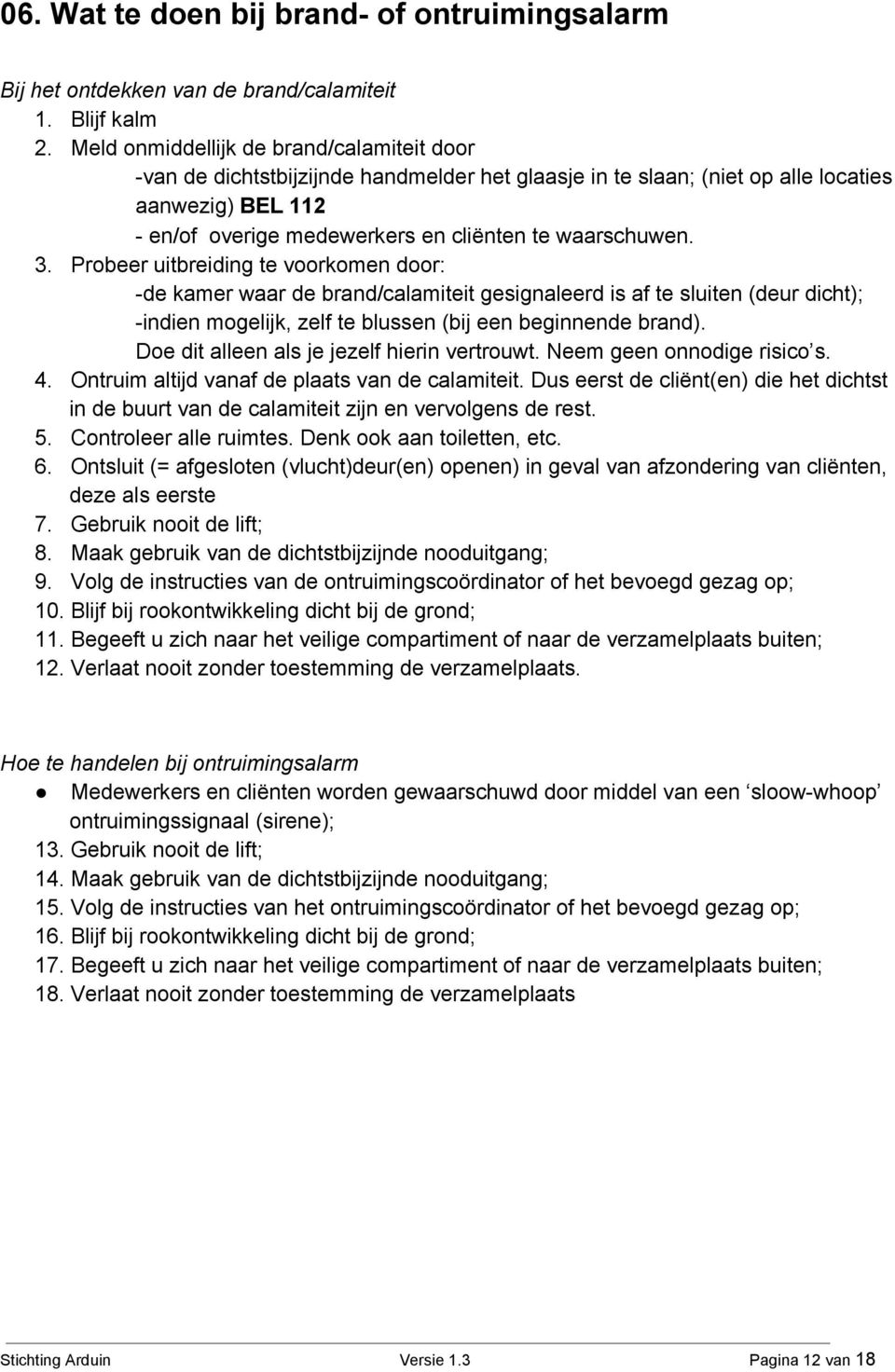 Probeeruitbreidingtevoorkomendoor: dekamerwaardebrand/calamiteitgesignaleerdisaftesluiten(deurdicht); indienmogelijk,zelfteblussen(bijeenbeginnendebrand). Doeditaleenalsjejezelfhierinvertrouwt.