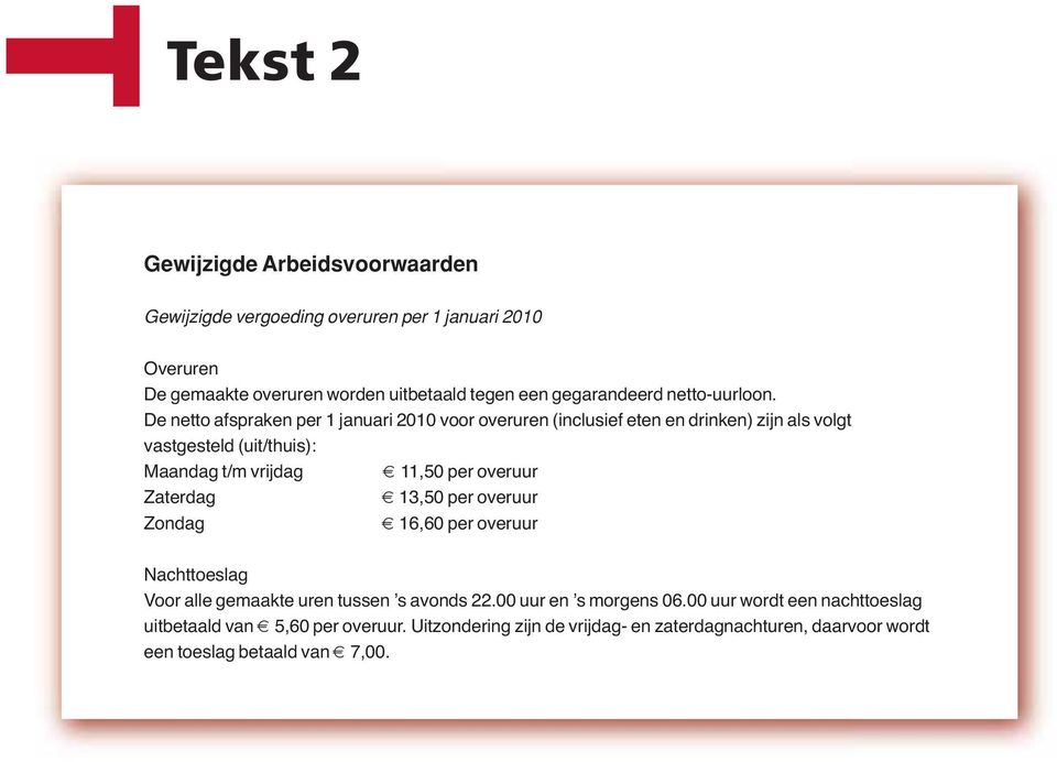 De netto afspraken per 1 januari 2010 voor overuren (inclusief eten en drinken) zijn als volgt vastgesteld (uit/thuis): Maandag t/m vrijdag 11,50 per