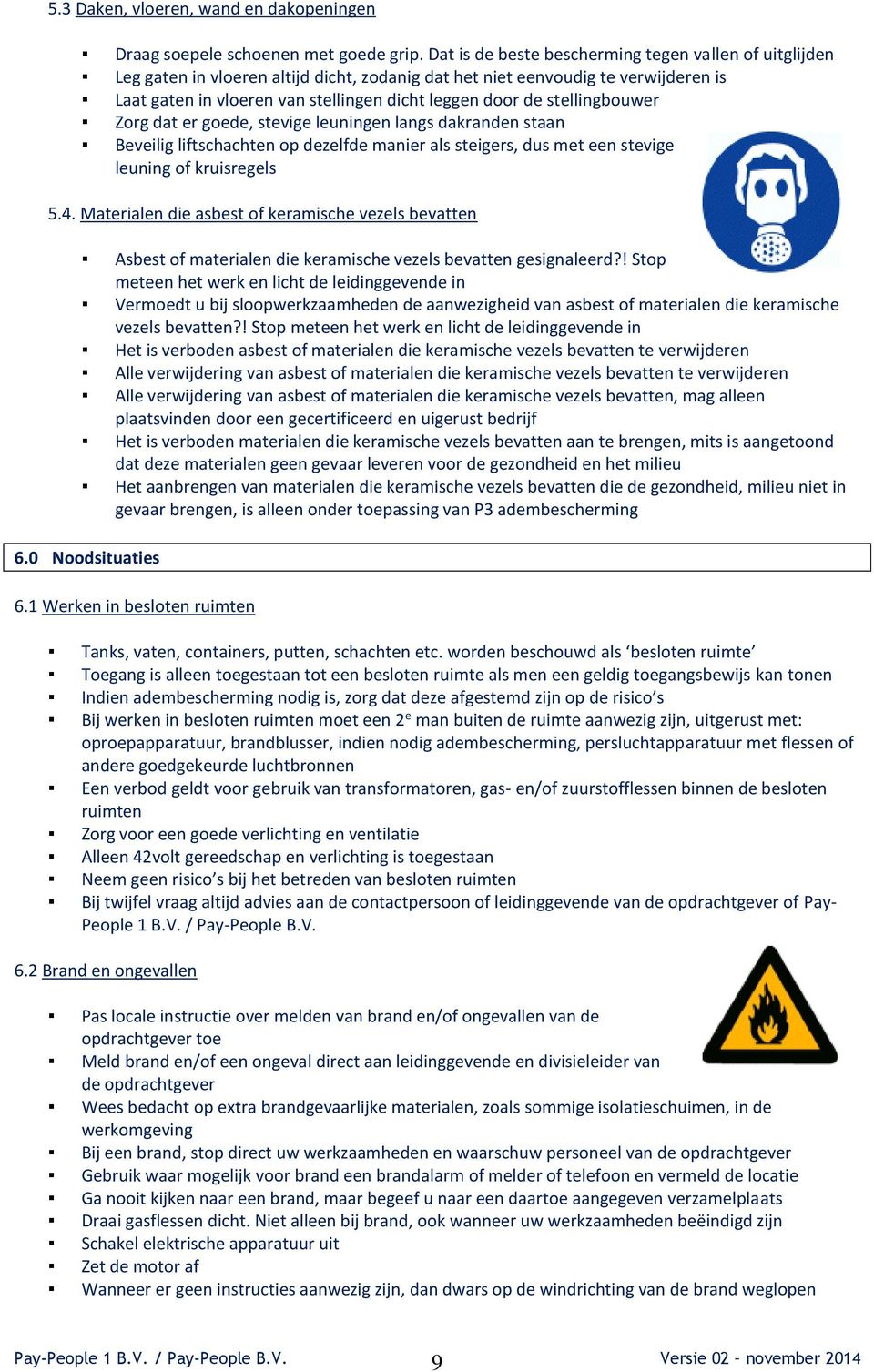 stellingbouwer Zorg dat er goede, stevige leuningen langs dakranden staan Beveilig liftschachten op dezelfde manier als steigers, dus met een stevige leuning of kruisregels 5.4.