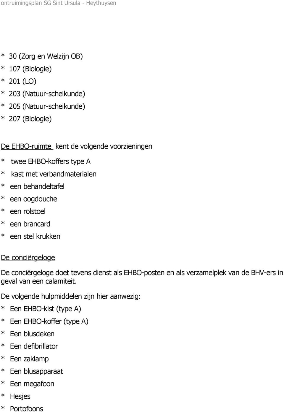 conciërgeloge De conciërgeloge doet tevens dienst als EHBO-posten en als verzamelplek van de BHV-ers in geval van een calamiteit.