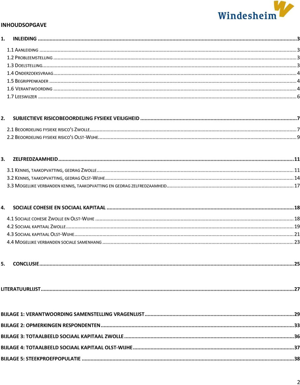 1 KENNIS, TAAKOPVATTING, GEDRAG ZWOLLE... 11 3.2 KENNIS, TAAKOPVATTING, GEDRAG OLST-WIJHE... 14 3.3 MOGELIJKE VERBANDEN KENNIS, TAAKOPVATTING EN GEDRAG ZELFREDZAAMHEID... 17 4.