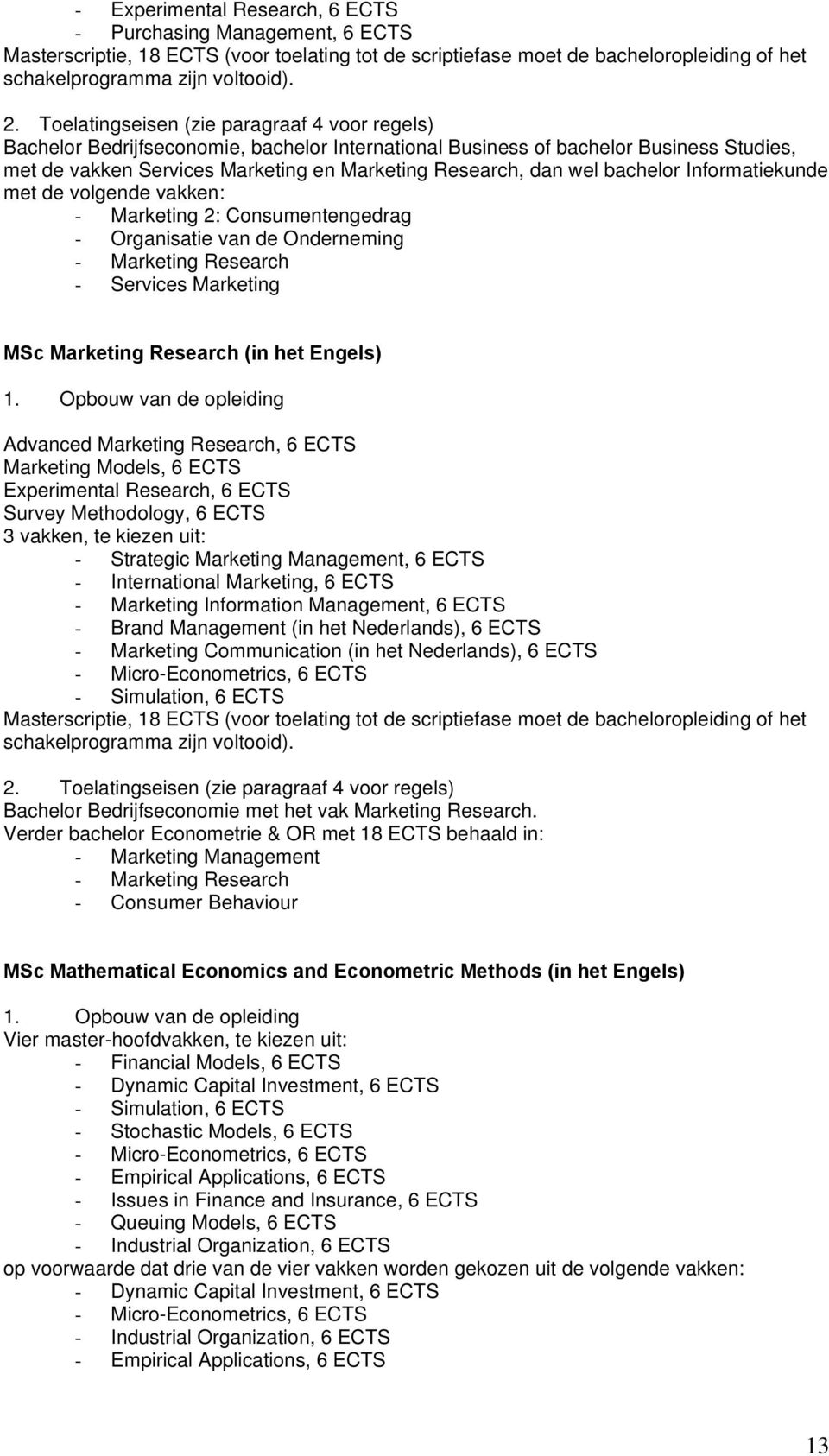 vakken: - Marketing 2: Consumentengedrag - Organisatie van de Onderneming - Marketing Research - Services Marketing MSc Marketing Research (in het Engels) Advanced Marketing Research, 6 ECTS