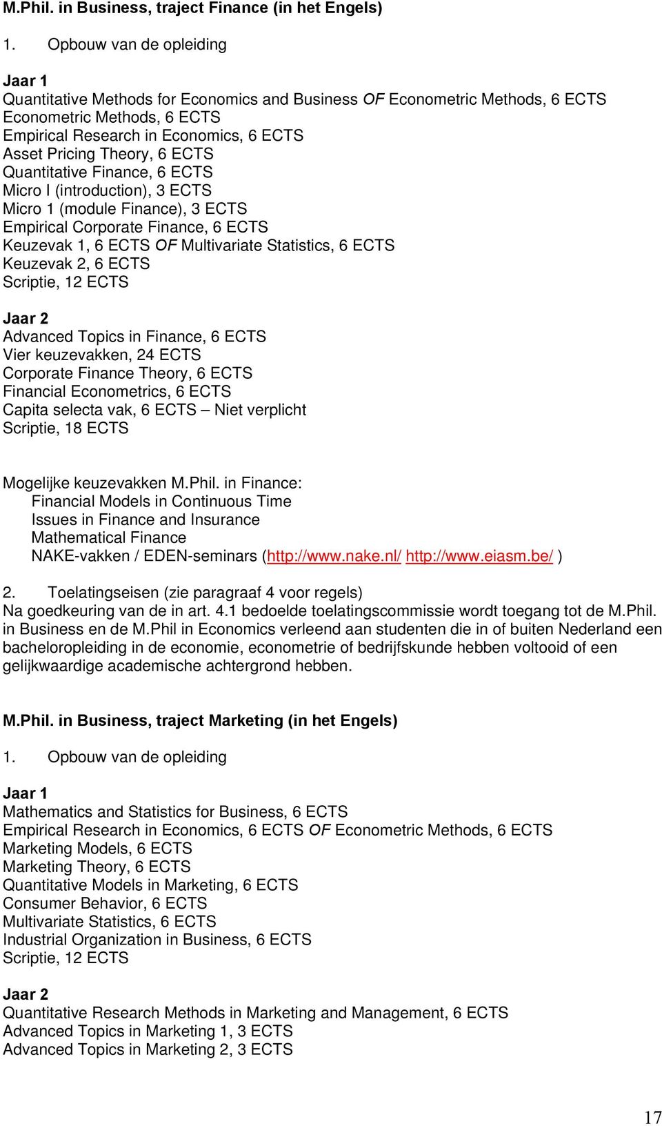 Asset Pricing Theory, 6 ECTS Quantitative Finance, 6 ECTS Micro I (introduction), 3 ECTS Micro 1 (module Finance), 3 ECTS Empirical Corporate Finance, 6 ECTS Keuzevak 1, 6 ECTS OF Multivariate