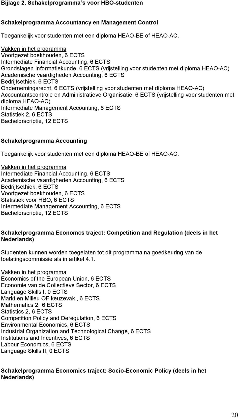 ECTS Bedrijfsethiek, 6 ECTS Ondernemingsrecht, 6 ECTS (vrijstelling voor studenten met diploma HEAO-AC) Accountantscontrole en Administratieve Organisatie, 6 ECTS (vrijstelling voor studenten met