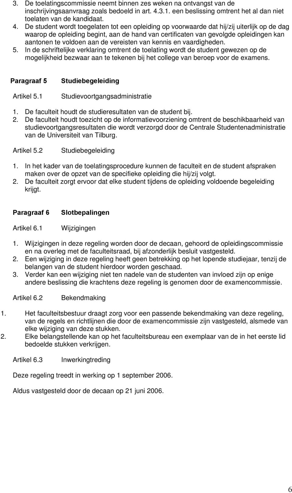 De student wordt toegelaten tot een opleiding op voorwaarde dat hij/zij uiterlijk op de dag waarop de opleiding begint, aan de hand van certificaten van gevolgde opleidingen kan aantonen te voldoen