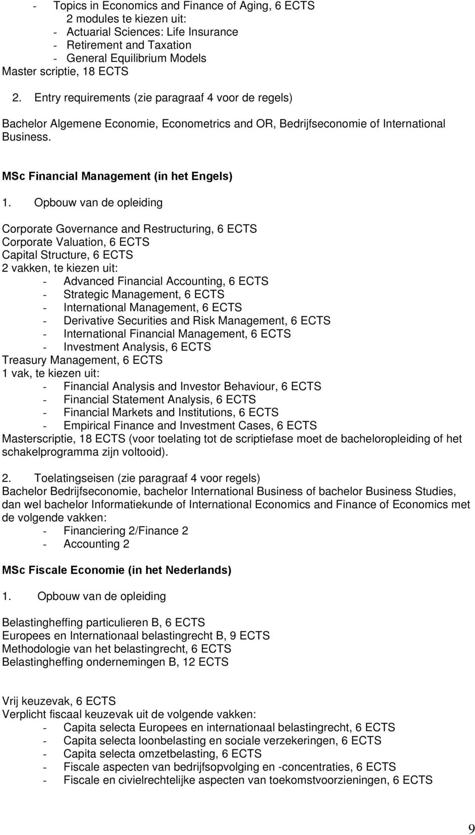 MSc Financial Management (in het Engels) Corporate Governance and Restructuring, 6 ECTS Corporate Valuation, 6 ECTS Capital Structure, 6 ECTS 2 vakken, te kiezen uit: - Advanced Financial Accounting,