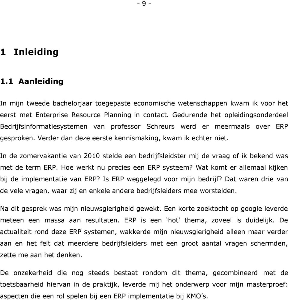 In de zomervakantie van 2010 stelde een bedrijfsleidster mij de vraag of ik bekend was met de term ERP. Hoe werkt nu precies een ERP systeem? Wat komt er allemaal kijken bij de implementatie van ERP?