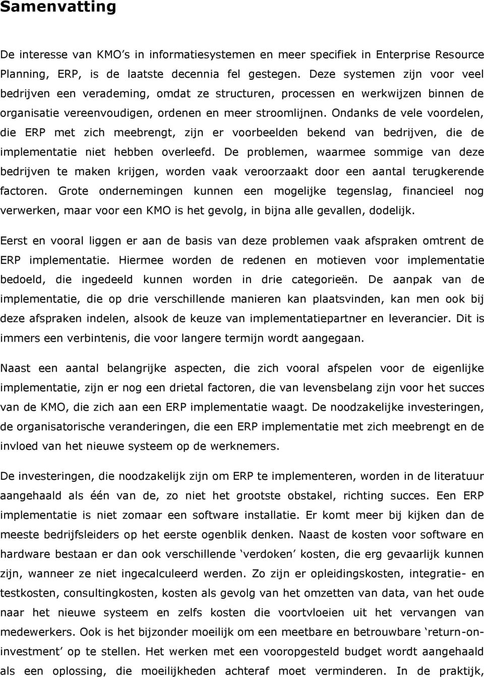 Ondanks de vele voordelen, die ERP met zich meebrengt, zijn er voorbeelden bekend van bedrijven, die de implementatie niet hebben overleefd.