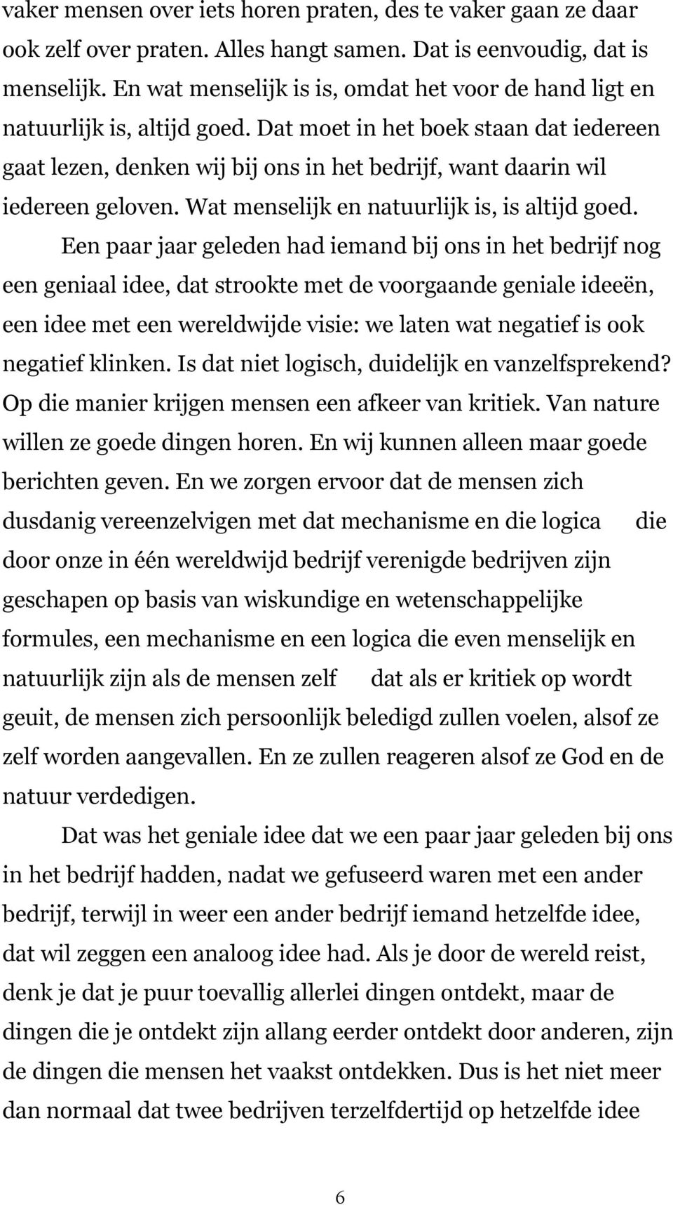 Dat moet in het boek staan dat iedereen gaat lezen, denken wij bij ons in het bedrijf, want daarin wil iedereen geloven. Wat menselijk en natuurlijk is, is altijd goed.