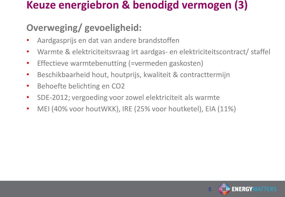 warmtebenutting (=vermeden gaskosten) Beschikbaarheid hout, houtprijs, kwaliteit & contracttermijn Behoefte