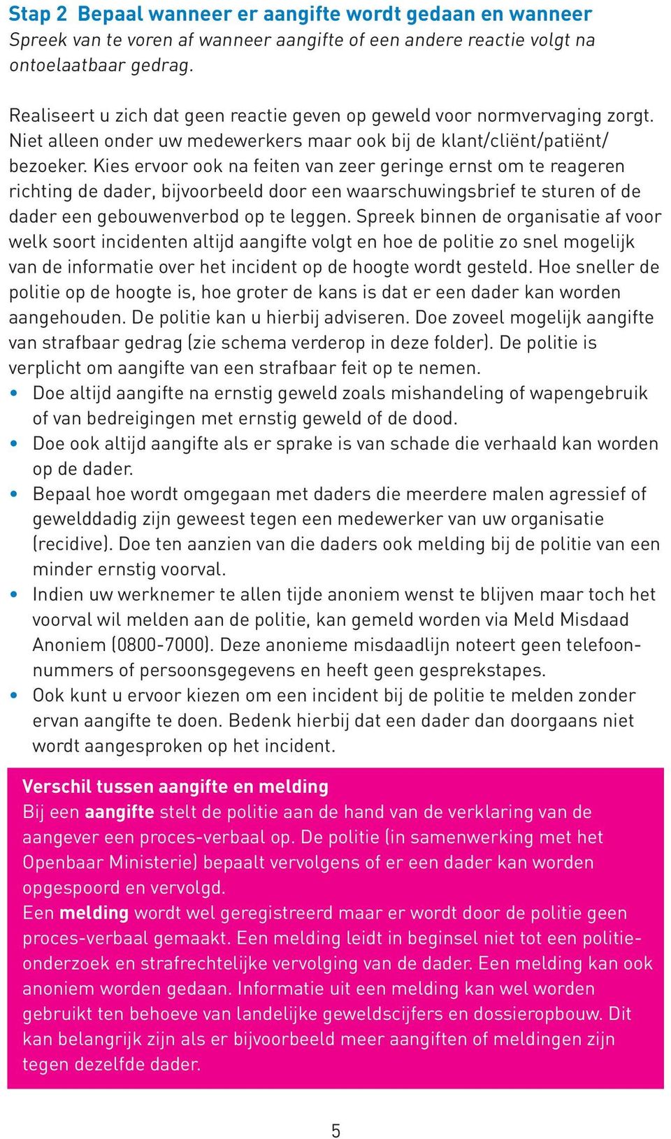 Kies ervoor ook na feiten van zeer geringe ernst om te reageren richting de dader, bijvoorbeeld door een waarschuwingsbrief te sturen of de dader een gebouwenverbod op te leggen.