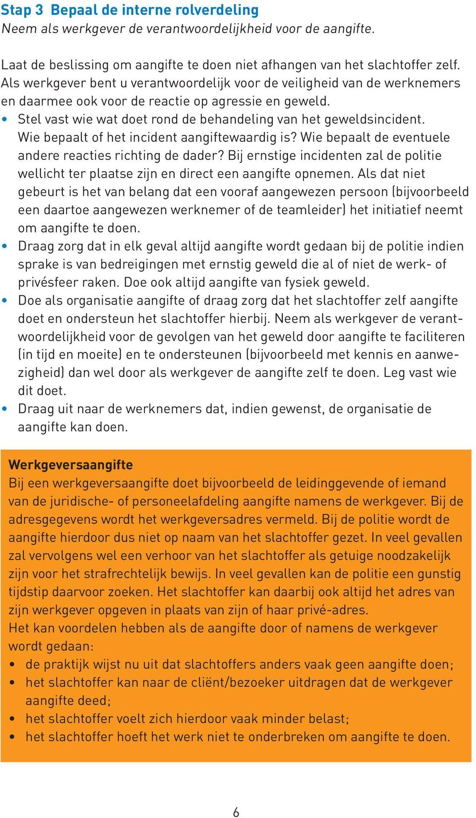 Wie bepaalt of het incident aangiftewaardig is? Wie bepaalt de eventuele andere reacties richting de dader?