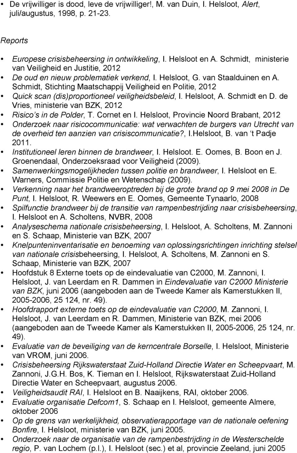 Schmidt, Stichting Maatschappij Veiligheid en Politie, 2012 Quick scan (dis)proportioneel veiligheidsbeleid, I. Helsloot, A. Schmidt en D. de Vries, ministerie van BZK, 2012 Risico s in de Polder, T.