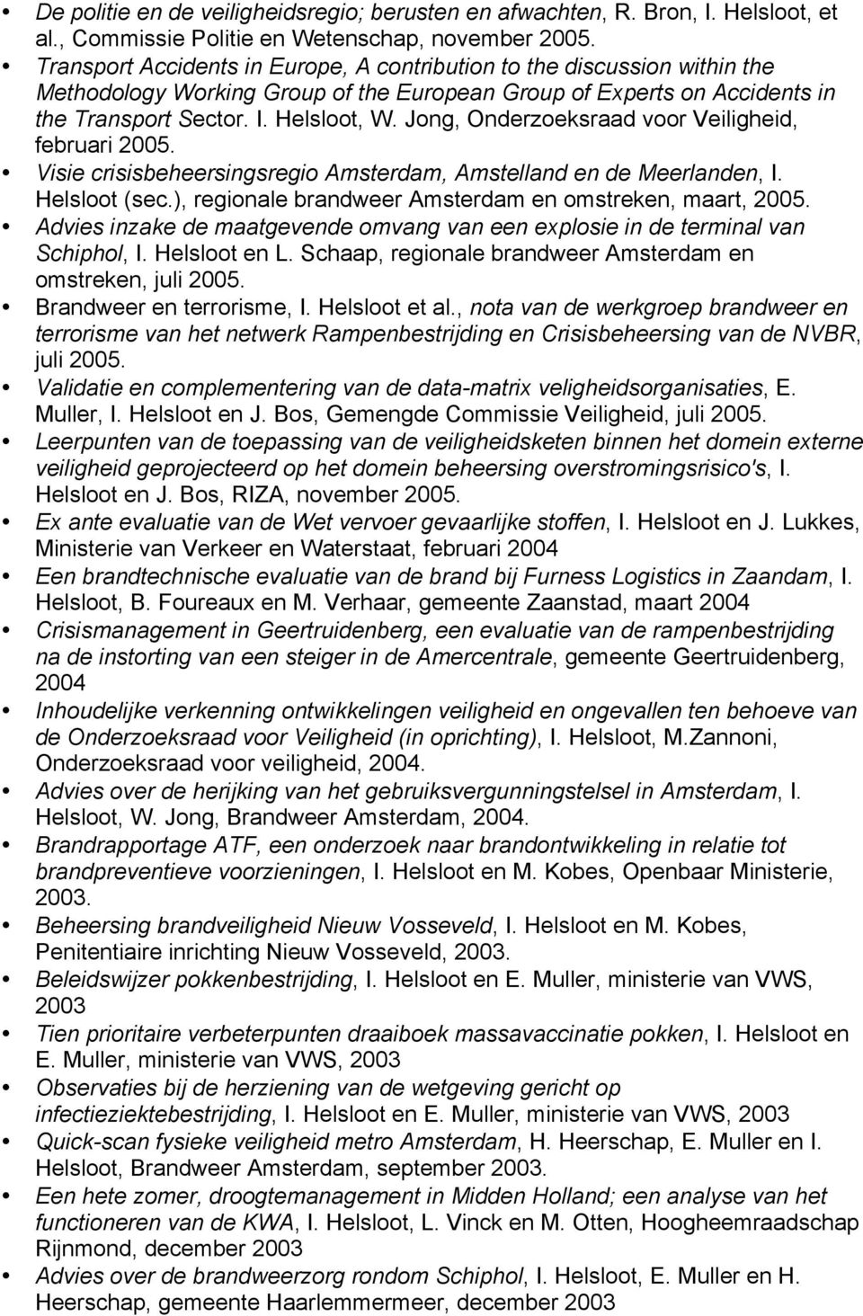 Jong, Onderzoeksraad voor Veiligheid, februari 2005. Visie crisisbeheersingsregio Amsterdam, Amstelland en de Meerlanden, I. Helsloot (sec.), regionale brandweer Amsterdam en omstreken, maart, 2005.