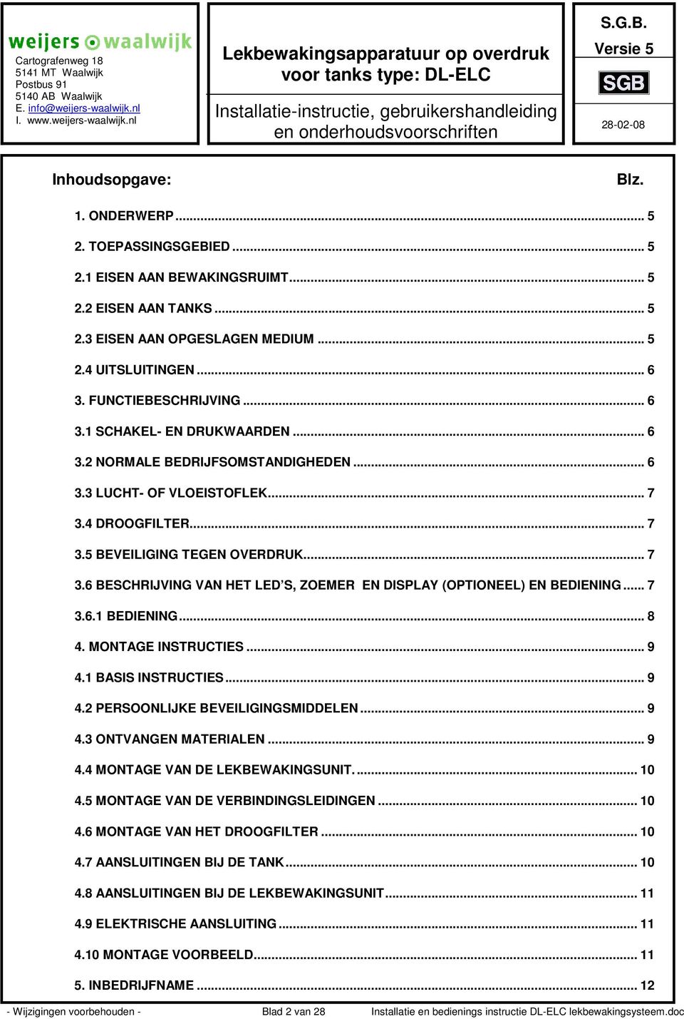 4 DROOGFILTER... 7 3.5 BEVEILIGING TEGEN OVERDRUK... 7 3.6 BESCHRIJVING VAN HET LED S, ZOEMER EN DISPLAY (OPTIONEEL) EN BEDIENING... 7 3.6.1 BEDIENING... 8 4. MONTAGE INSTRUCTIES... 9 4.