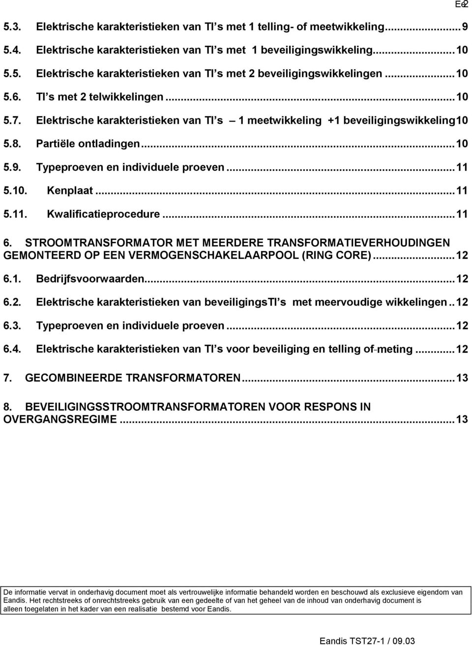 ..11 5.10. Kenplaat...11 5.11. Kwalificatieprocedure...11 6. STROOMTRANSFORMATOR MET MEERDERE TRANSFORMATIEVERHOUDINGEN GEMONTEERD OP EEN VERMOGENSCHAKELAARPOOL (RING CORE)...12 6.1. Bedrijfsvoorwaarden.