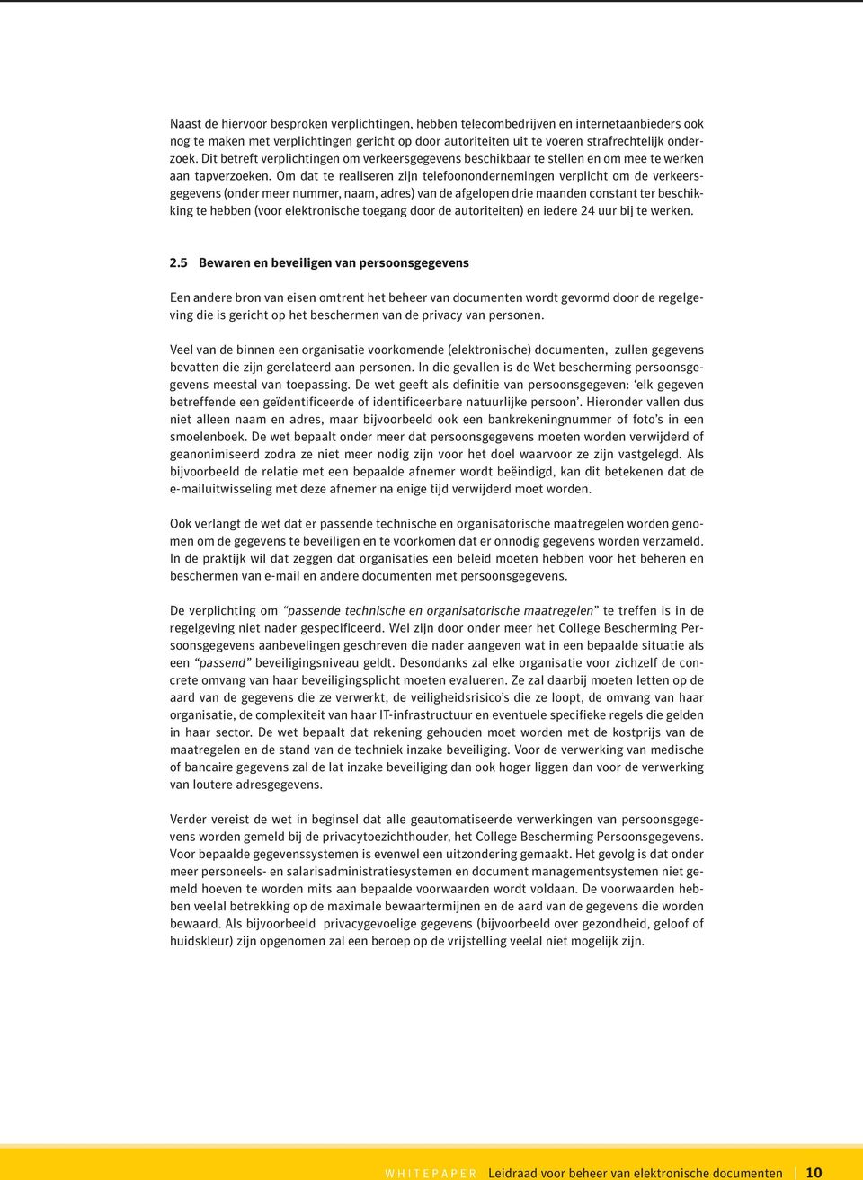 Om dat te realiseren zijn telefoonondernemingen verplicht om de verkeersgegevens (onder meer nummer, naam, adres) van de afgelopen drie maanden constant ter beschikking te hebben (voor elektronische