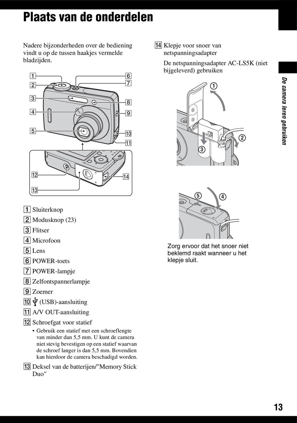 (23) C Flitser D Microfoon E Lens F POWER-toets G POWER-lampje H Zelfontspannerlampje I Zoemer J (USB)-aansluiting K A/V OUT-aansluiting L Schroefgat voor statief Gebruik een statief met een