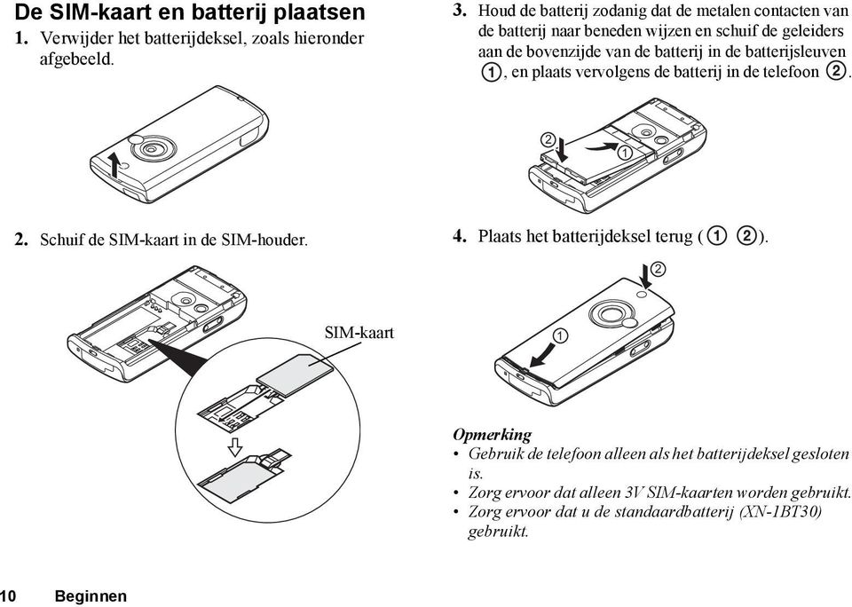 batterijsleuven, en plaats vervolgens de batterij in de telefoon. 2 1 2. Schuif de SIM-kaart in de SIM-houder. 4. Plaats het batterijdeksel terug ( ).