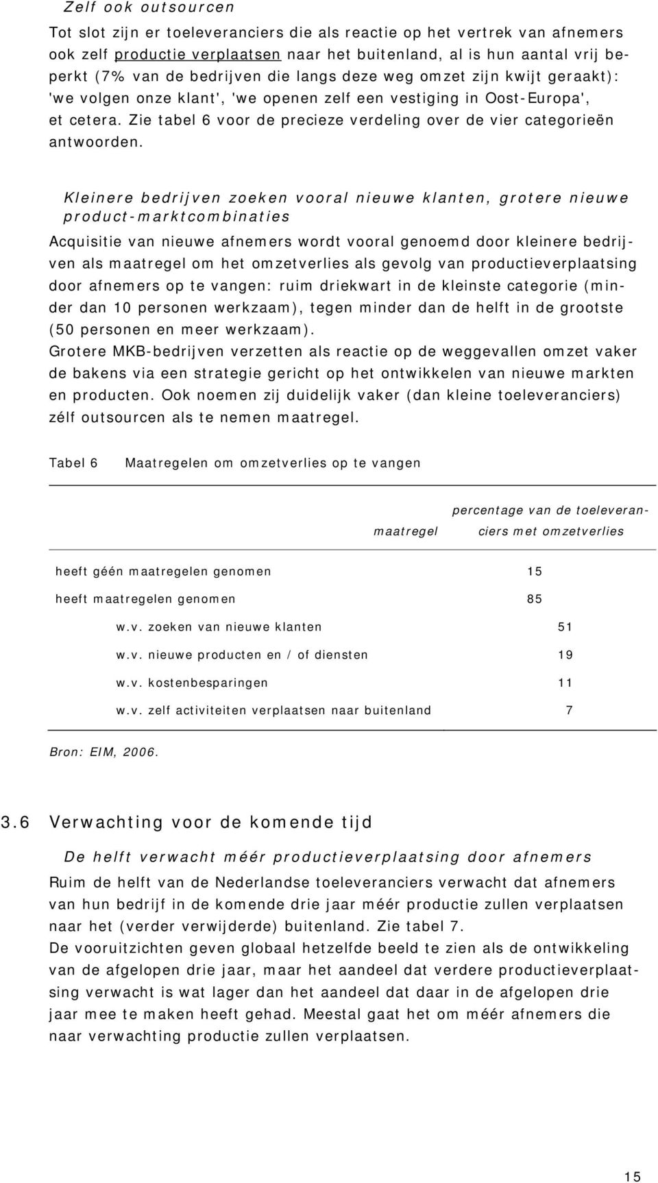 Zie tabel 6 voor de precieze verdeling over de vier categorieën antwoorden.