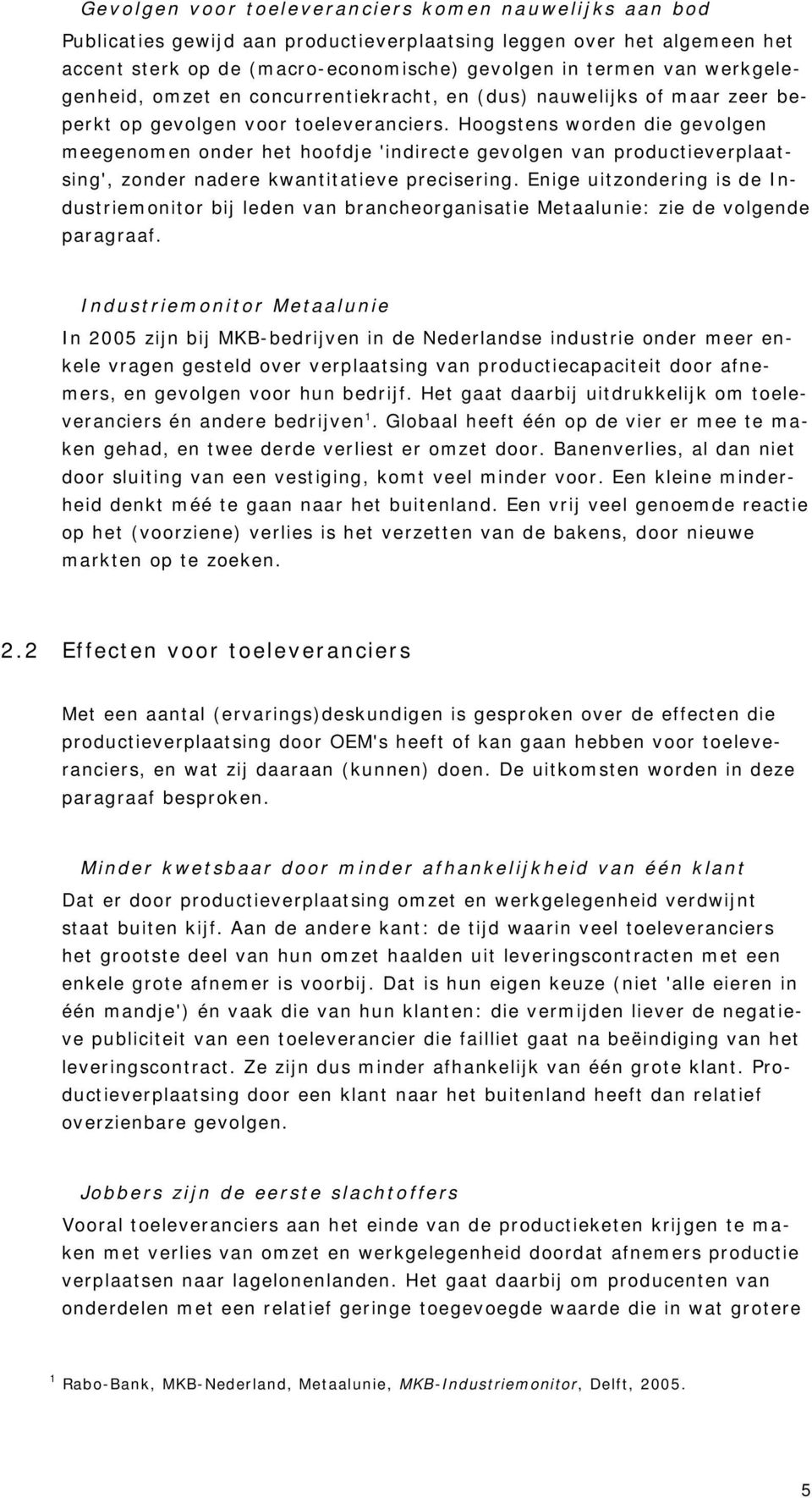 Hoogstens worden die gevolgen meegenomen onder het hoofdje 'indirecte gevolgen van productieverplaatsing', zonder nadere kwantitatieve precisering.