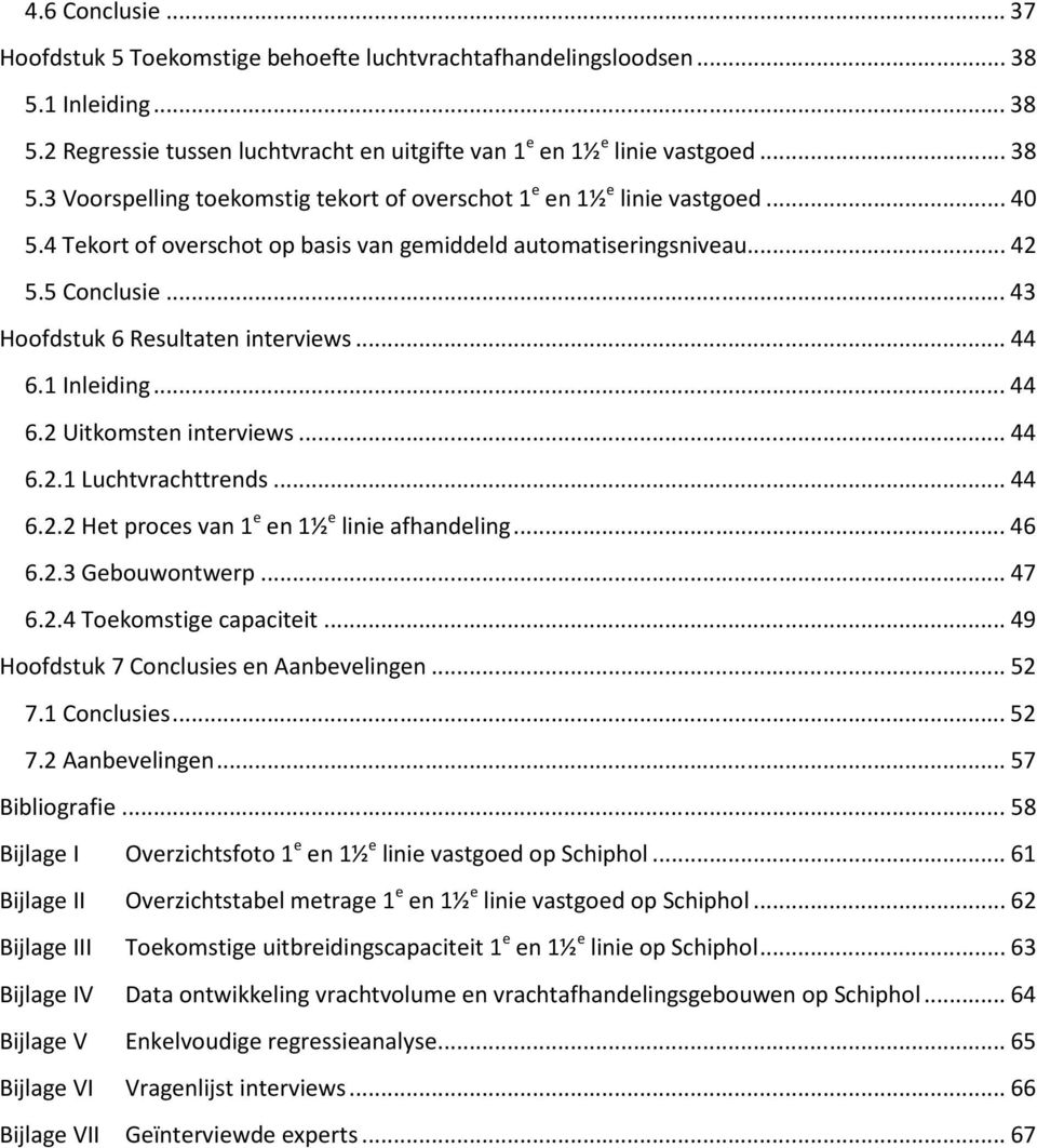 .. 44 6.2.2 Het proces van 1 e en 1½ e linie afhandeling... 46 6.2.3 Gebouwontwerp... 47 6.2.4 Toekomstige capaciteit... 49 Hoofdstuk 7 Conclusies en Aanbevelingen... 52 7.1 Conclusies... 52 7.2 Aanbevelingen.